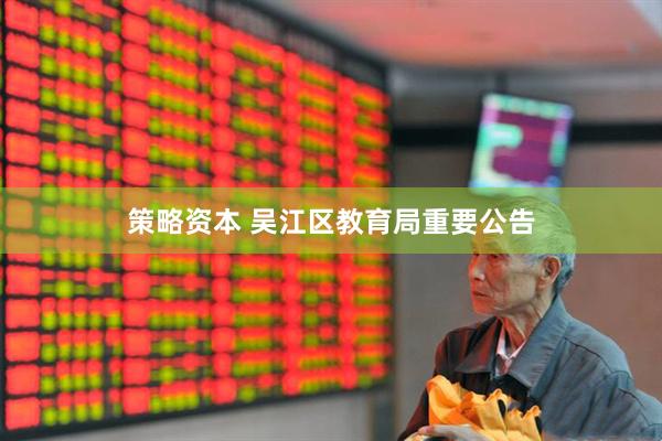策略资本 吴江区教育局重要公告